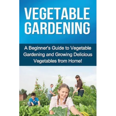 Vegetable Gardening: A beginner's guide to vegetable gardening and growing delicious vegetables from home!