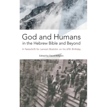 God and Humans in the Hebrew Bible and Beyond: A Festschrift for Lennart Boström on his 67th Birthday