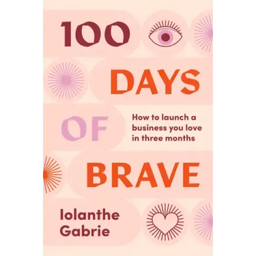 100 Days of Brave: How to Launch a Business You Love in Three Months