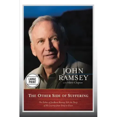 The Other Side of Suffering: The Father of JonBenet Ramsey Tells the Story of His Journey from Grief to Grace