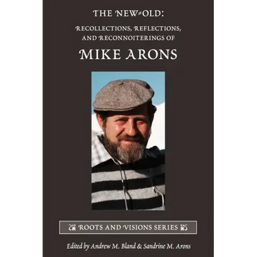 The New-Old: Recollections, Reflections, and Reconnoiterings of Mike Arons