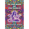 To the Roof of the World: Memoir of a Hashish Hippie
