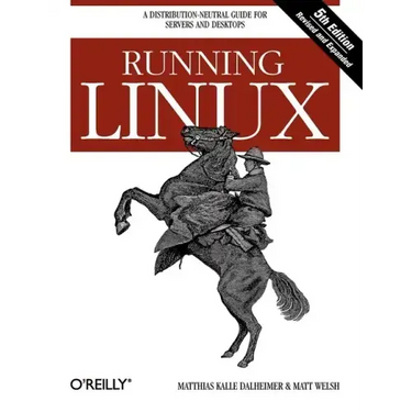Running Linux: A Distribution-Neutral Guide for Servers and Desktops