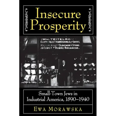 Insecure Prosperity: Small-Town Jews in Industrial America, 1890-1940