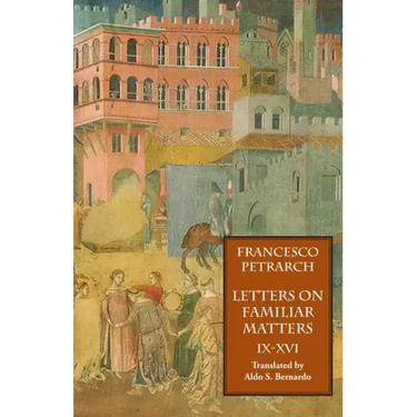 Letters on Familiar Matters (Rerum Familiarium Libri), Vol. 2, Books IX-XVI