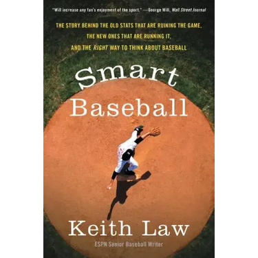 Smart Baseball: The Story Behind the Old STATS That Are Ruining the Game, the New Ones That Are Running It, and the Right Way to Think about Baseball