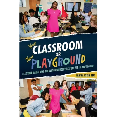 Your Classroom or Their Playground: Classroom Management Observations and Conversations for the New Teacher