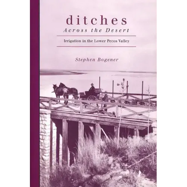 Ditches Across the Desert: Irrigation in the Lower Pecos Valley