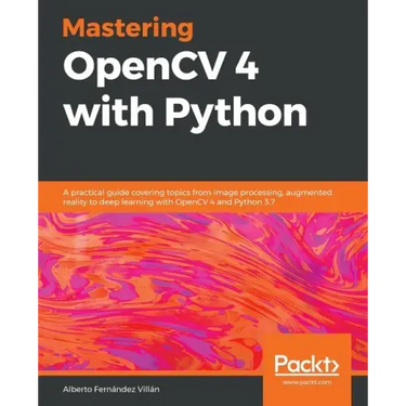 Mastering OpenCV 4 with Python: A practical guide covering topics from image processing, augmented reality to deep learning with OpenCV 4 and Python 3