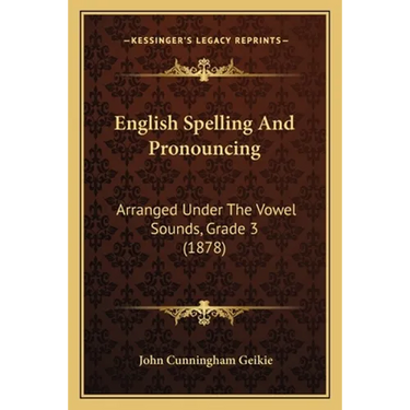 English Spelling And Pronouncing: Arranged Under The Vowel Sounds, Grade 3 (1878)