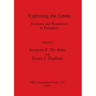 Exploring the Limits: Frontiers and Boundaries in Prehistory