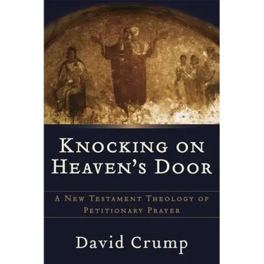 Knocking on Heaven's Door: A New Testament Theology of Petitionary Prayer