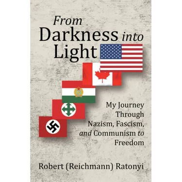 From Darkness into Light: My Journey Through Nazism, Fascism, and Communism to Freedom