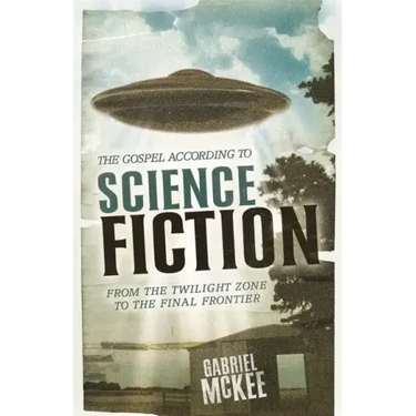 The Gospel According to Science Fiction: From the Twilight Zone to the Final Frontier