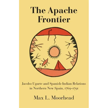The Apache Frontier: Jacob Ugarte and Spanish-Indian Relations in Northern New Spain, 1769-1791