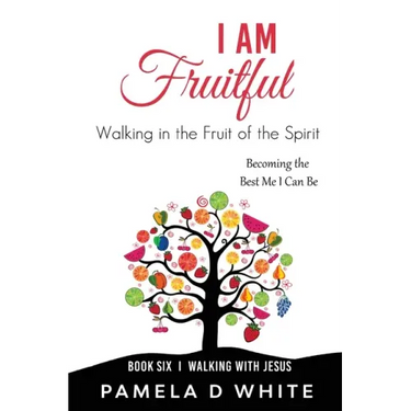 I Am Fruitful: Walking in the Fruit of the Spirit