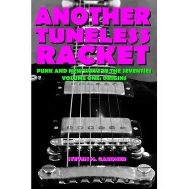 Another Tuneless Racket: Punk And New Wave In The Seventies, Volume One: Origins