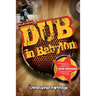Dub in Babylon: Understanding the Evolution and Significance of Dub Reggae in Jamaica and Britain from King Tubby to Post-Punk