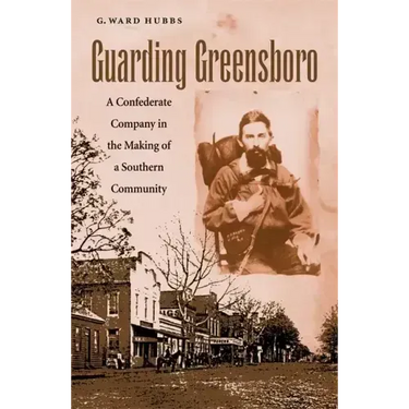Guarding Greensboro: A Confederate Company in the Making of a Southern Community