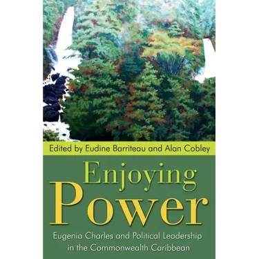 Enjoying Power: Eugenia Charles and Political Leadership in the Commonwealth Caribbean