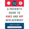 A Patient's Guide to Knee and Hip Replacement: Everything You Need to Know