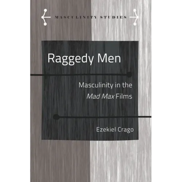 Raggedy Men: Masculinity in the Mad Max" Films