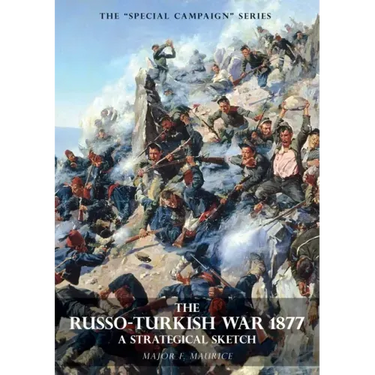 Special Campaign Series: THE RUSSO-TURKISH WAR 1877: A Strategical Sketch