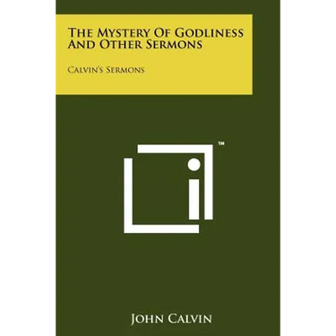 The Mystery Of Godliness And Other Sermons: Calvin's Sermons