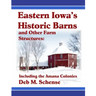 Eastern Iowa's Historic Barns and Other Farm Structures: Including the Amana Colonies