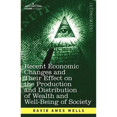 Recent Economic Changes and Their Effect on the Production and Distribution of Wealth and Well-Being of Society