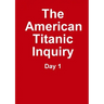 The Titanic Inquiry - Day 1