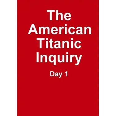 The Titanic Inquiry - Day 1