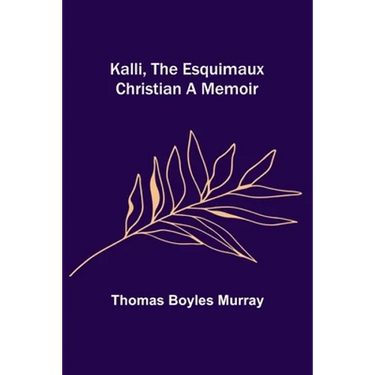Kalli, the Esquimaux Christian A Memoir