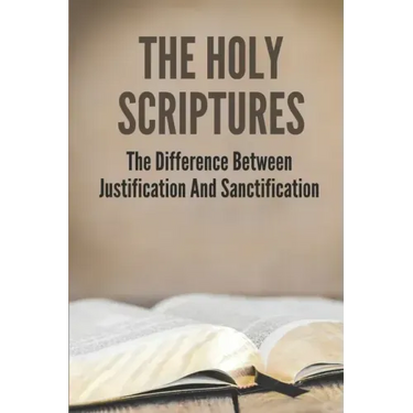 The Holy Scriptures: The Difference Between Justification And Sanctification: Peter Book Of The Bible And Church