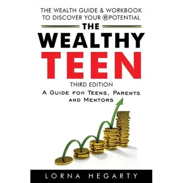 The Wealthy Teen: A Guide for Teens, Parents and Mentors