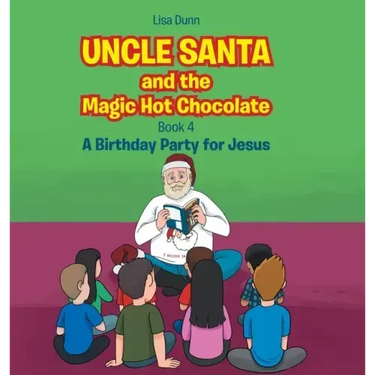 Uncle Santa and the Magic Hot Chocolate: A Birthday Party for Jesus