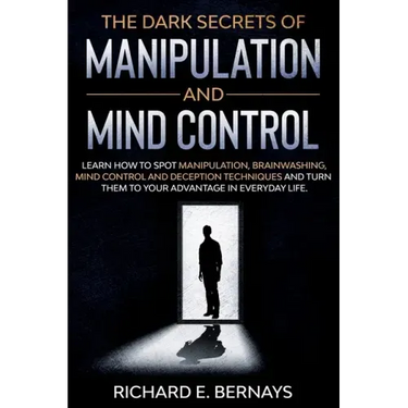The Dark Secrets of Manipulation and Mind Control: Learn how to spot manipulation, brainwashing, mind control and deception techniques and turn them t