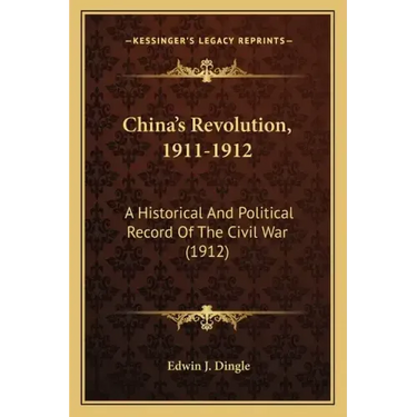 China's Revolution, 1911-1912: A Historical and Political Record of the Civil War (1912)