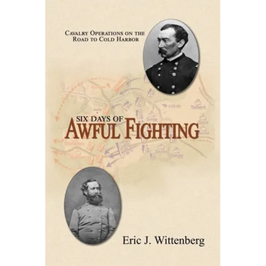 Six Days of Awful Fighting: Cavalry Operations on the Road to Cold Harbor