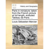 Paris in Miniature: Taken from the French Picture at Full Length, Entituled Tableau de Paris. ...