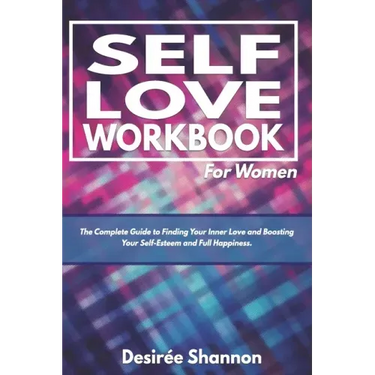 Self-Love Workbook for Women: The Complete Guide to Finding Your Inner Love, Boosting Your Self-Esteem, and Practicing Self-Care