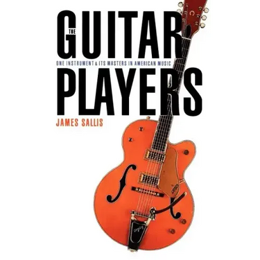 The Guitar Players: One Instrument and Its Masters in American Music