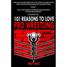 101 Reasons to Love Pro Wrestling