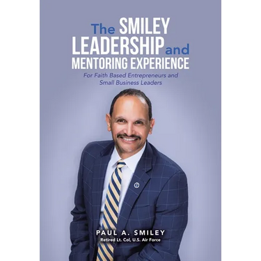 The Smiley Leadership and Mentoring Experience: For Faith Based Entrepreneurs and Small Business Leaders