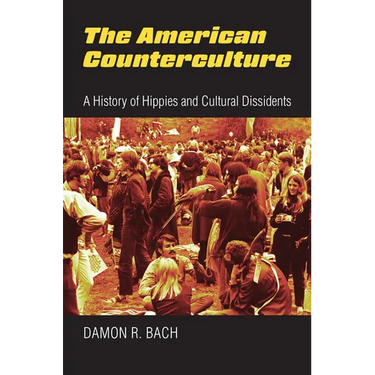 The American Counterculture: A History of Hippies and Cultural Dissidents