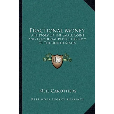 Fractional Money: A History Of The Small Coins And Fractional Paper Currency Of The United States