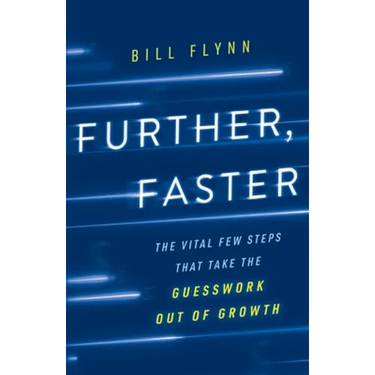 Further, Faster: The Vital Few Steps That Take the Guesswork out of Growth
