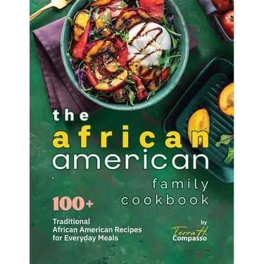 The African American Family Cookbook: 100+ Traditional African American Recipes for Everyday Meals