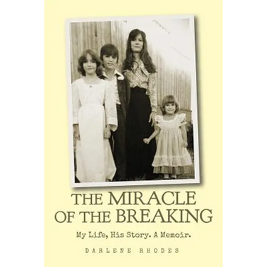 The Miracle of the Breaking: My Life, His Story. a Memoir.