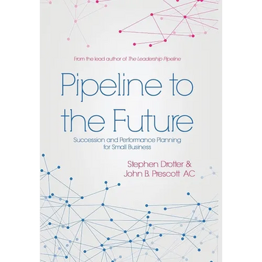 Pipeline to the Future: Succession and Performance Planning for Small Business